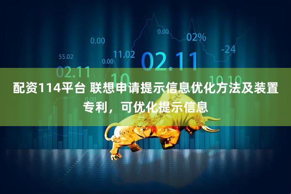 配资114平台 联想申请提示信息优化方法及装置专利，可优化提示信息